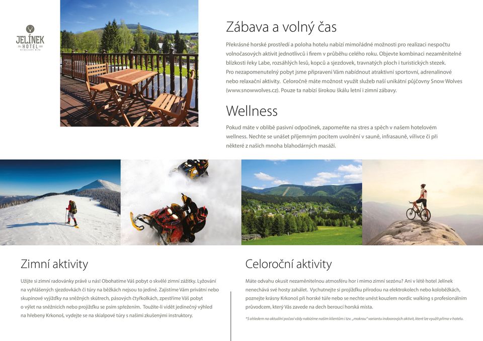 Pro nezapomenutelny pobyt jsme připraveni Vám nabídnout atraktivní sportovní, adrenalinové nebo relaxační aktivity. Celoročně máte možnost využít služeb naší unikátní půjčovny Snow Wolves (www.