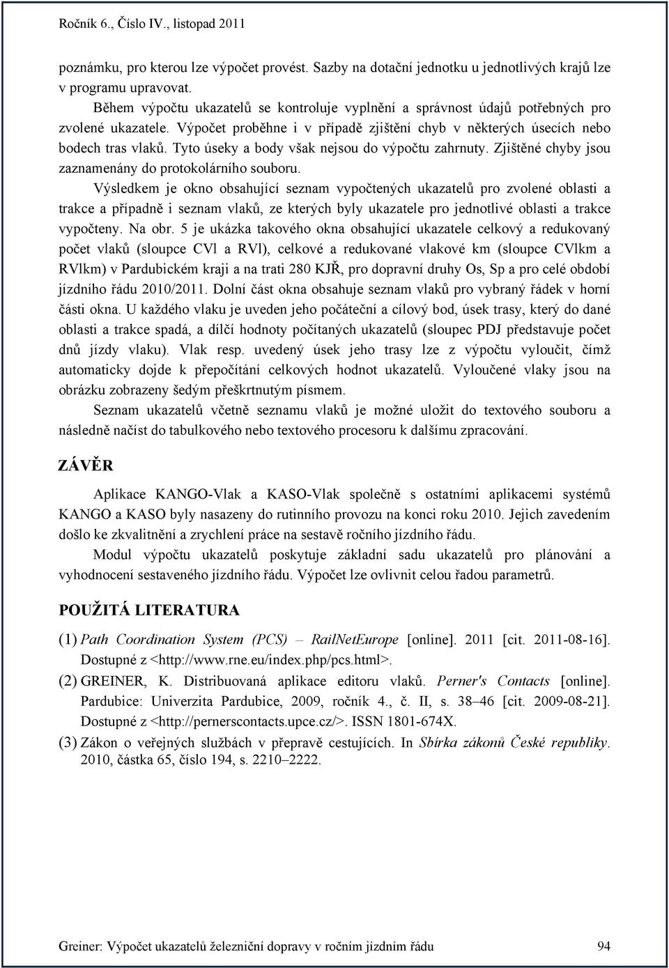Tyto úseky a body však nejsou do výpočtu zahrnuty. Zjištěné chyby jsou zaznamenány do protokolárního souboru.