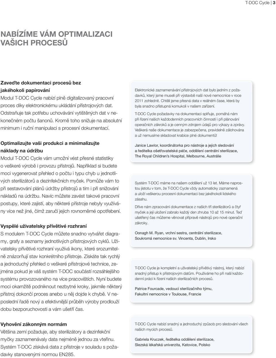 Optimalizujte vaši produkci a minimalizujte náklady na údržbu Modul T-DOC Cycle vám umožní vést přesné statistiky o veškeré výrobě i provozu přístrojů.