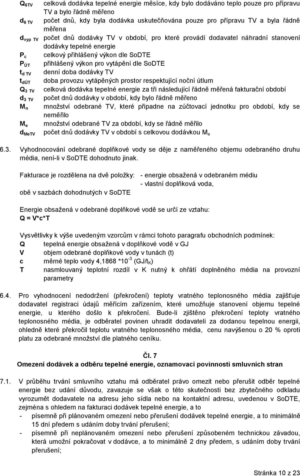 SoDTE t d TV denní doba dodávky TV t dút doba provozu vytápěných prostor respektující noční útlum Q 3 TV celková dodávka tepelné energie za tři následující řádně měřená fakturační období d 3 TV počet