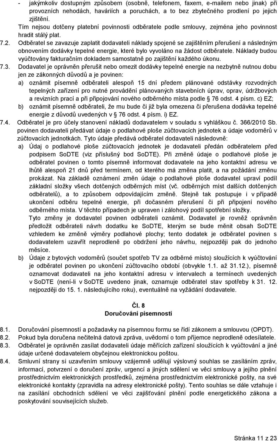 Odběratel se zavazuje zaplatit dodavateli náklady spojené se zajištěním přerušení a následným obnovením dodávky tepelné energie, které bylo vyvoláno na žádost odběratele.