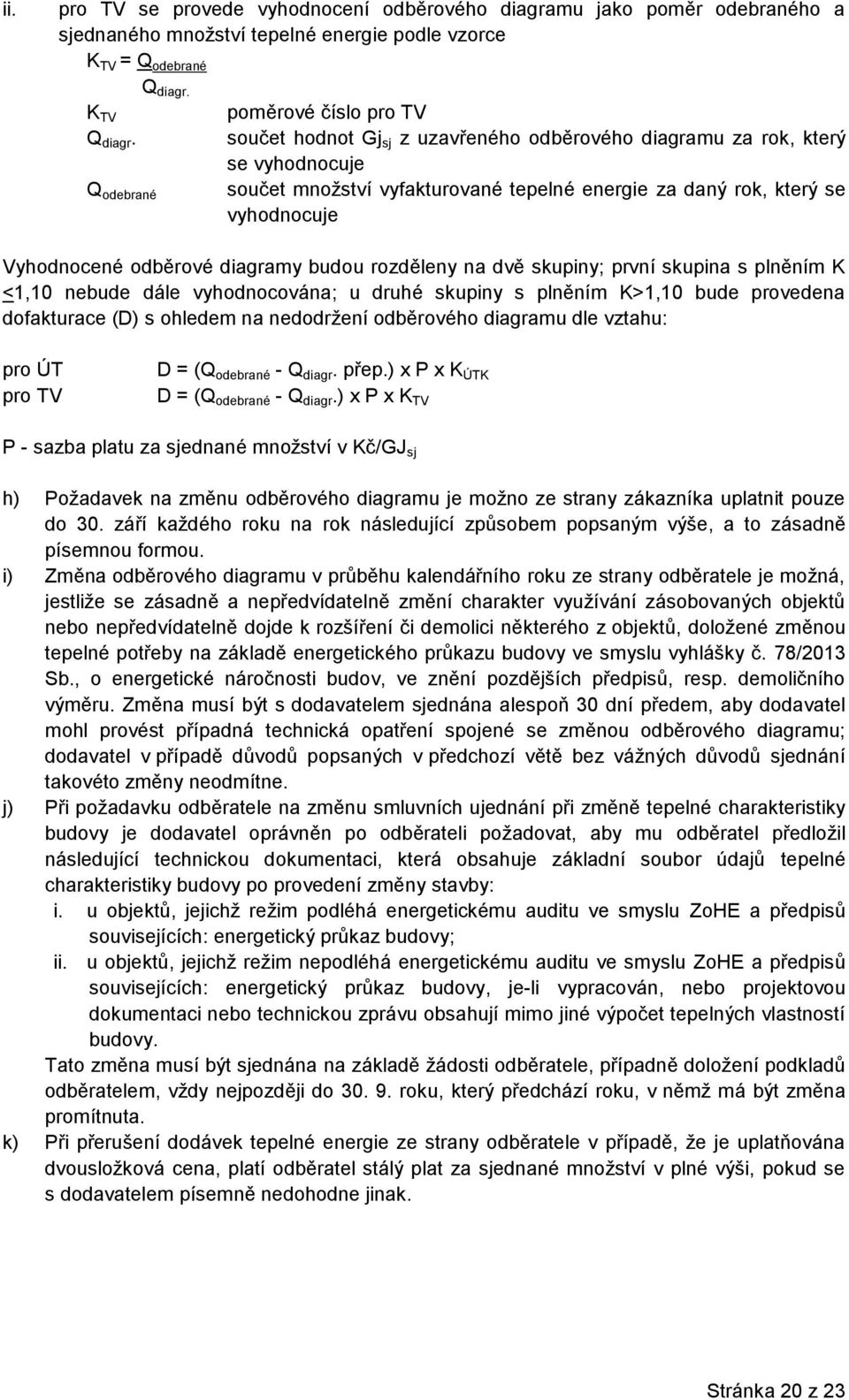 Vyhodnocené odběrové diagramy budou rozděleny na dvě skupiny; první skupina s plněním K <1,10 nebude dále vyhodnocována; u druhé skupiny s plněním K>1,10 bude provedena dofakturace (D) s ohledem na