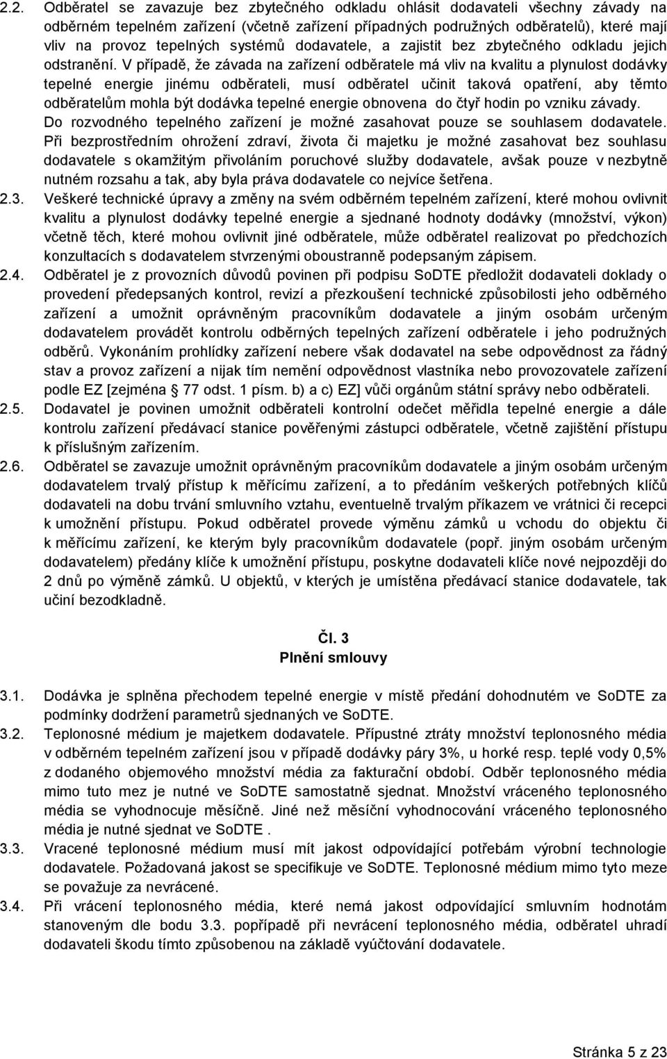 V případě, že závada na zařízení odběratele má vliv na kvalitu a plynulost dodávky tepelné energie jinému odběrateli, musí odběratel učinit taková opatření, aby těmto odběratelům mohla být dodávka