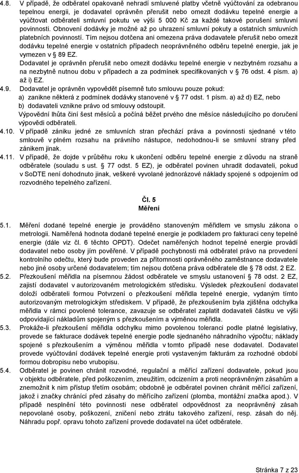 Tím nejsou dotčena ani omezena práva dodavatele přerušit nebo omezit dodávku tepelné energie v ostatních případech neoprávněného odběru tepelné energie, jak je vymezen v 89 EZ.