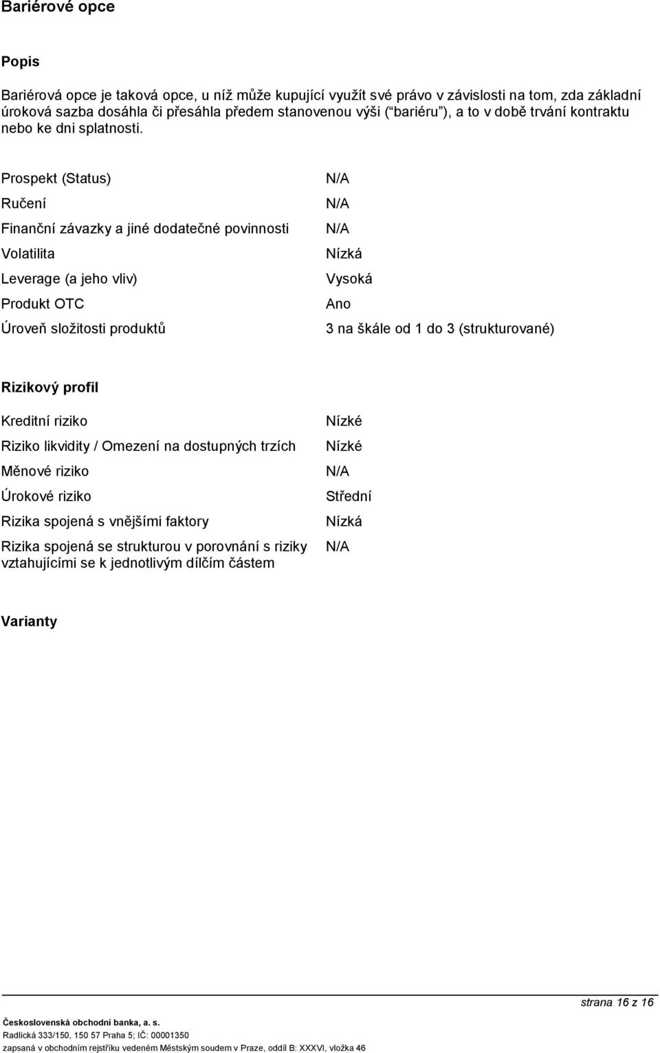 Prospekt (Status) Ručení Finanční závazky a jiné dodatečné povinnosti Leverage (a jeho vliv) Produkt OTC Úroveň složitosti produktů Vysoká Ano 3 na škále od 1 do