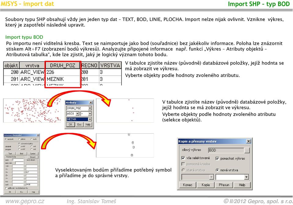 Analyzujte připojené informace např. funkcí Výkres Atributy objektů Atributová tabulka, kde lze zjistit, jaký je logický význam tohoto bodu.