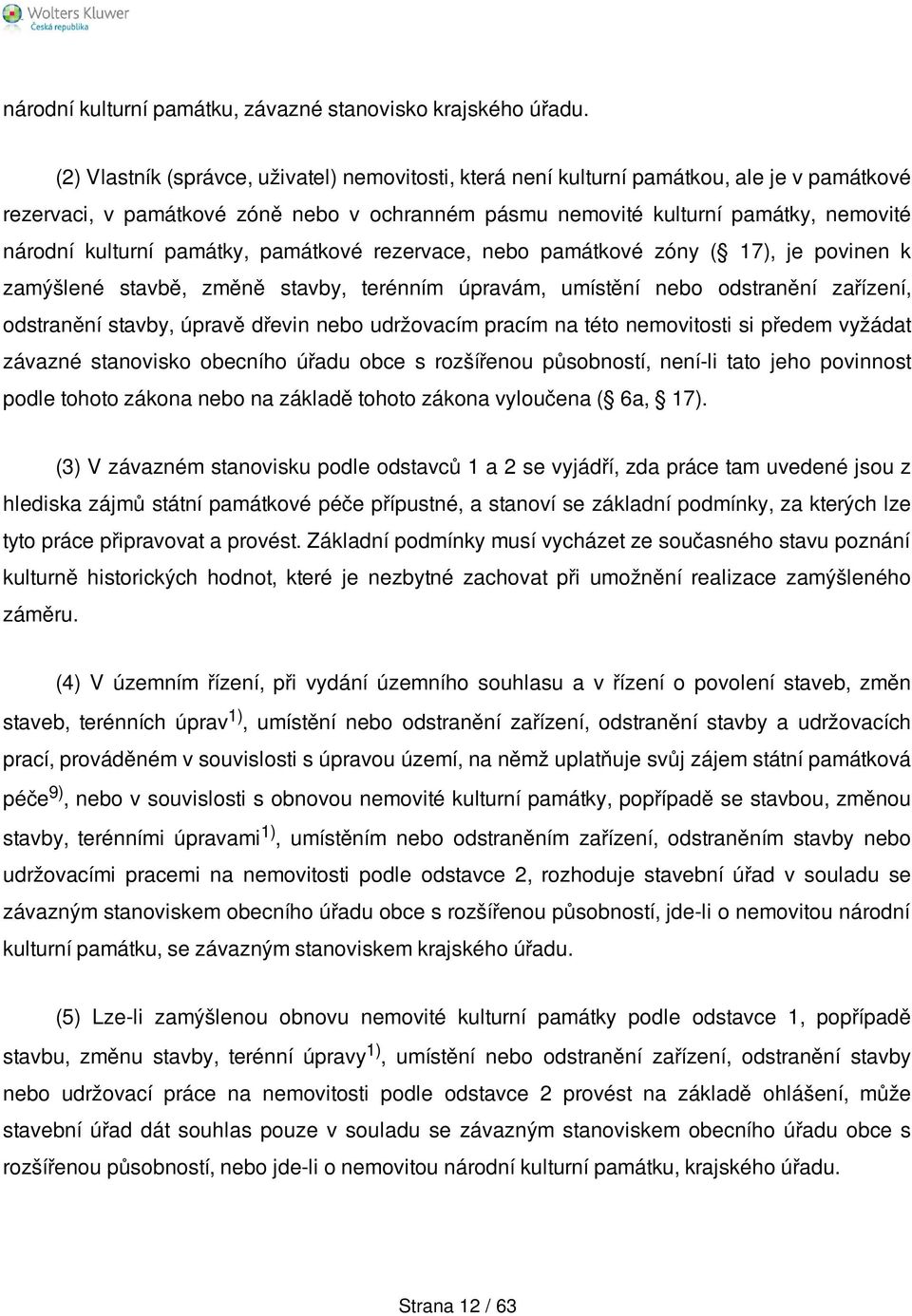 památky, památkové rezervace, nebo památkové zóny ( 17), je povinen k zamýšlené stavbě, změně stavby, terénním úpravám, umístění nebo odstranění zařízení, odstranění stavby, úpravě dřevin nebo