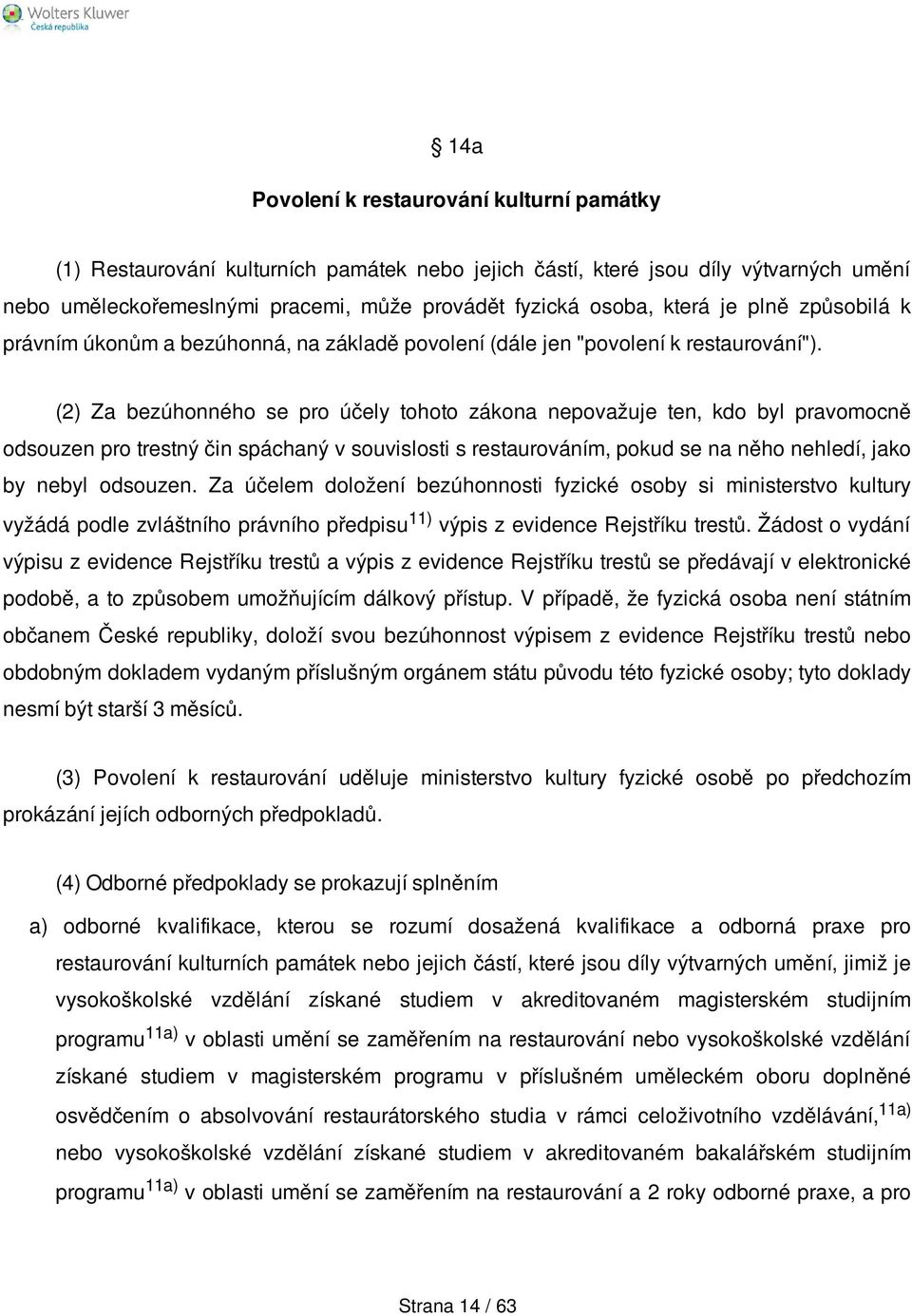 (2) Za bezúhonného se pro účely tohoto zákona nepovažuje ten, kdo byl pravomocně odsouzen pro trestný čin spáchaný v souvislosti s restaurováním, pokud se na něho nehledí, jako by nebyl odsouzen.