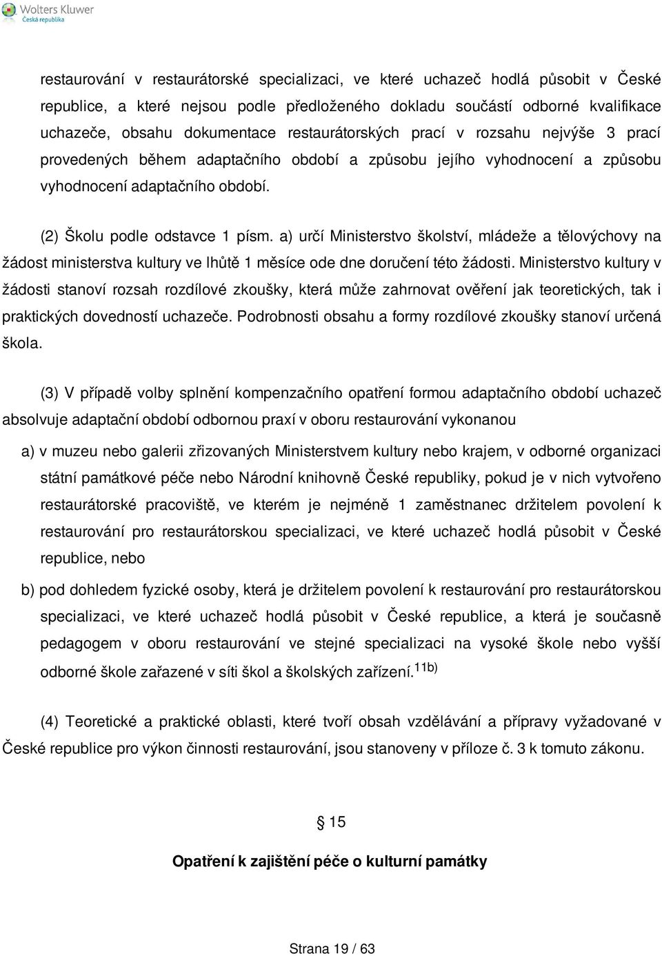 a) určí Ministerstvo školství, mládeže a tělovýchovy na žádost ministerstva kultury ve lhůtě 1 měsíce ode dne doručení této žádosti.