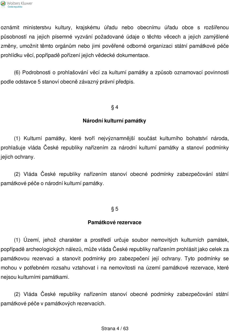 (6) Podrobnosti o prohlašování věcí za kulturní památky a způsob oznamovací povinnosti podle odstavce 5 stanoví obecně závazný právní předpis.