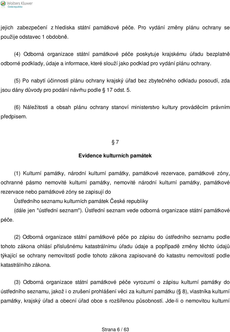 (5) Po nabytí účinnosti plánu ochrany krajský úřad bez zbytečného odkladu posoudí, zda jsou dány důvody pro podání návrhu podle 17 odst. 5. předpisem.