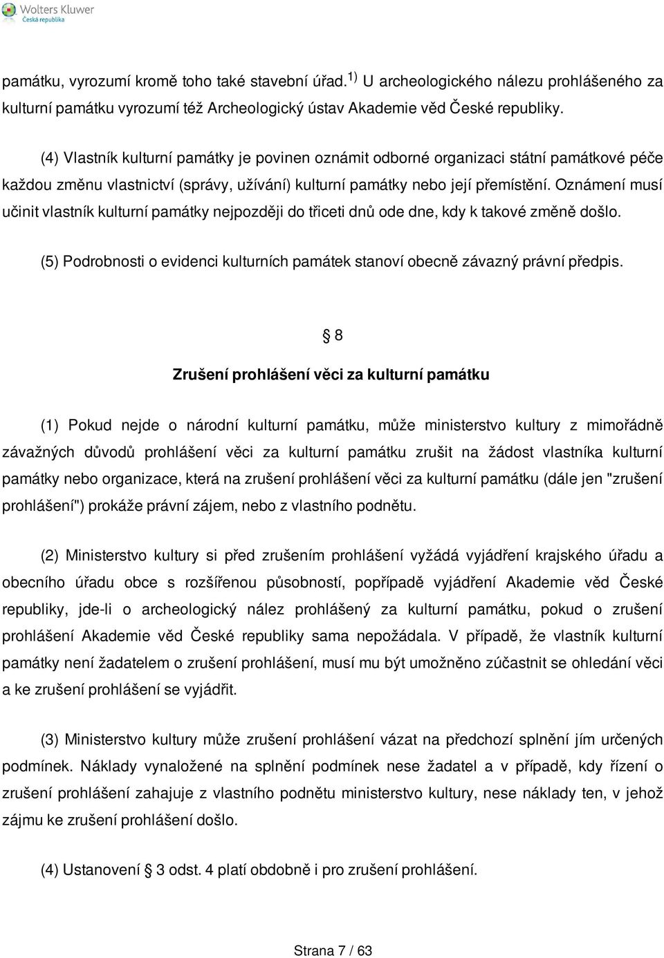 Oznámení musí učinit vlastník kulturní památky nejpozději do třiceti dnů ode dne, kdy k takové změně došlo. (5) Podrobnosti o evidenci kulturních památek stanoví obecně závazný právní předpis.