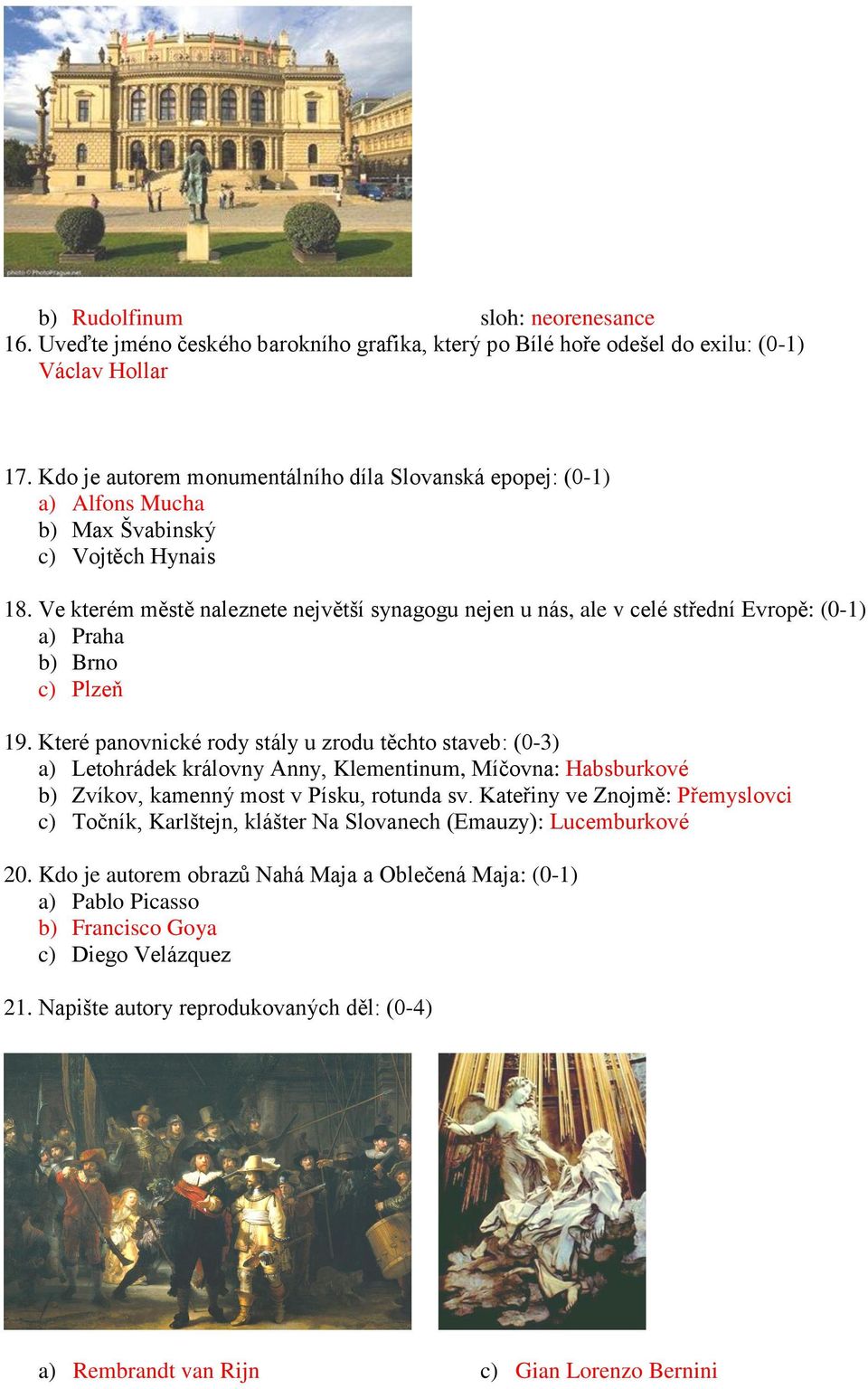 Ve kterém městě naleznete největší synagogu nejen u nás, ale v celé střední Evropě: (0-1) a) Praha b) Brno c) Plzeň 19.