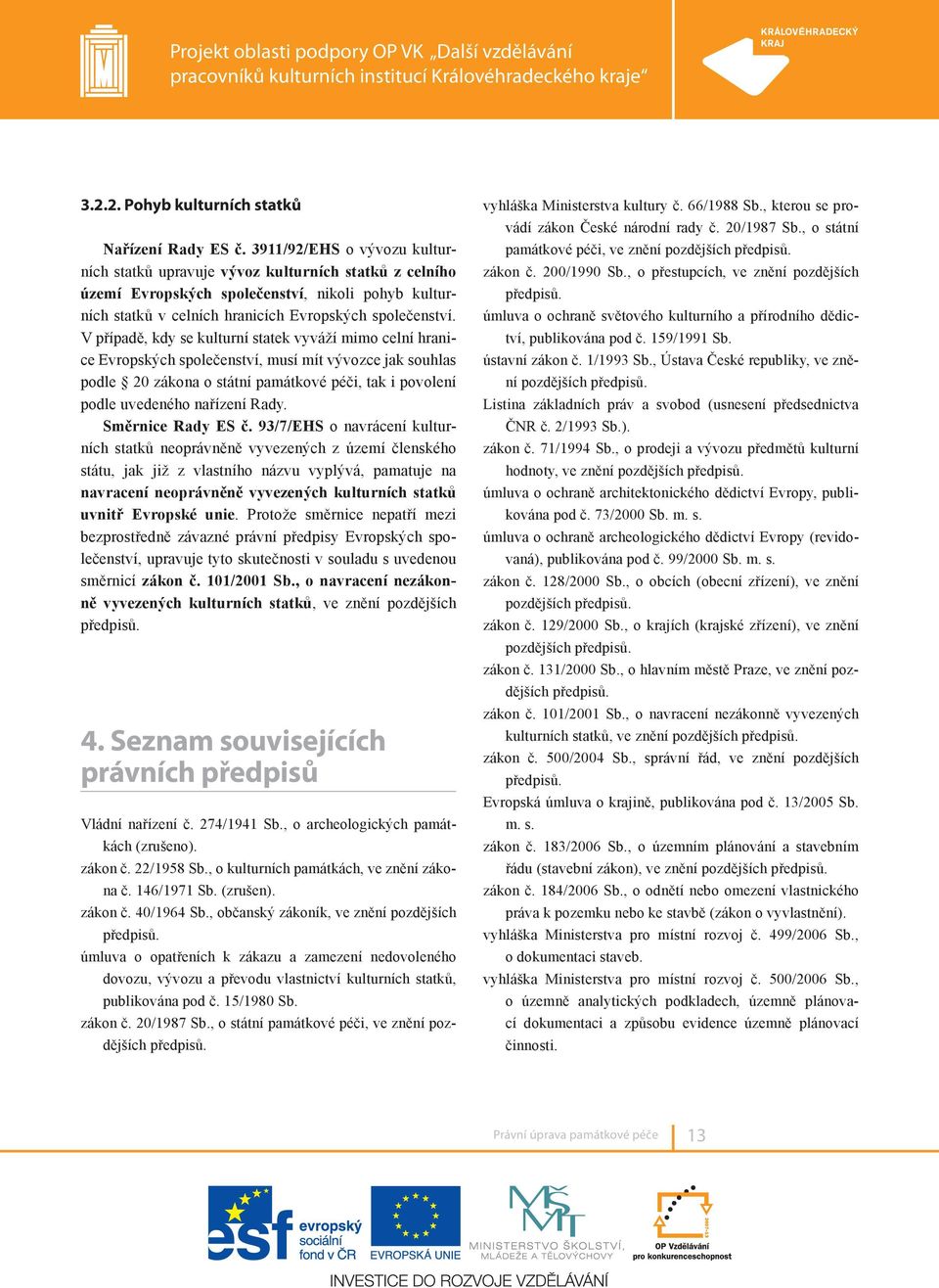 V případě, kdy se kulturní statek vyváží mimo celní hranice Evropských společenství, musí mít vývozce jak souhlas podle 20 zákona o státní památkové péči, tak i povolení podle uvedeného nařízení Rady.