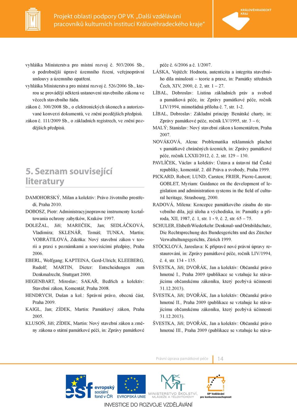 zákon č. 111/2009 Sb., o základních registrech, ve znění pozdějších předpisů. 5. Seznam související literatury Damohorský, Milan a kolektiv: Právo životního prostředí, Praha 2010.