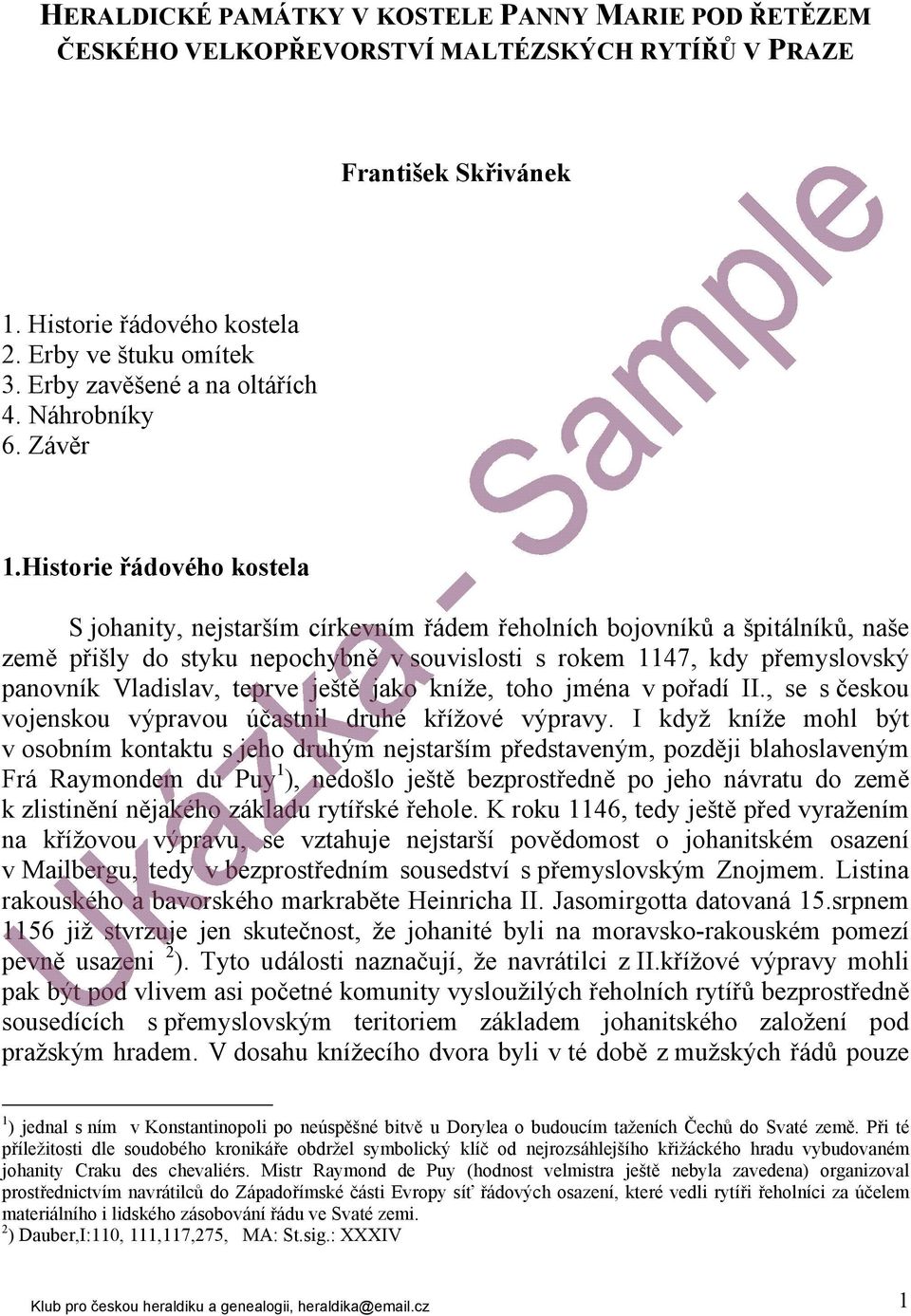 Historie řádového kostela S johanity, nejstarším církevním řádem řeholních bojovníků a špitálníků, naše země přišly do styku nepochybně v souvislosti s rokem 1147, kdy přemyslovský panovník