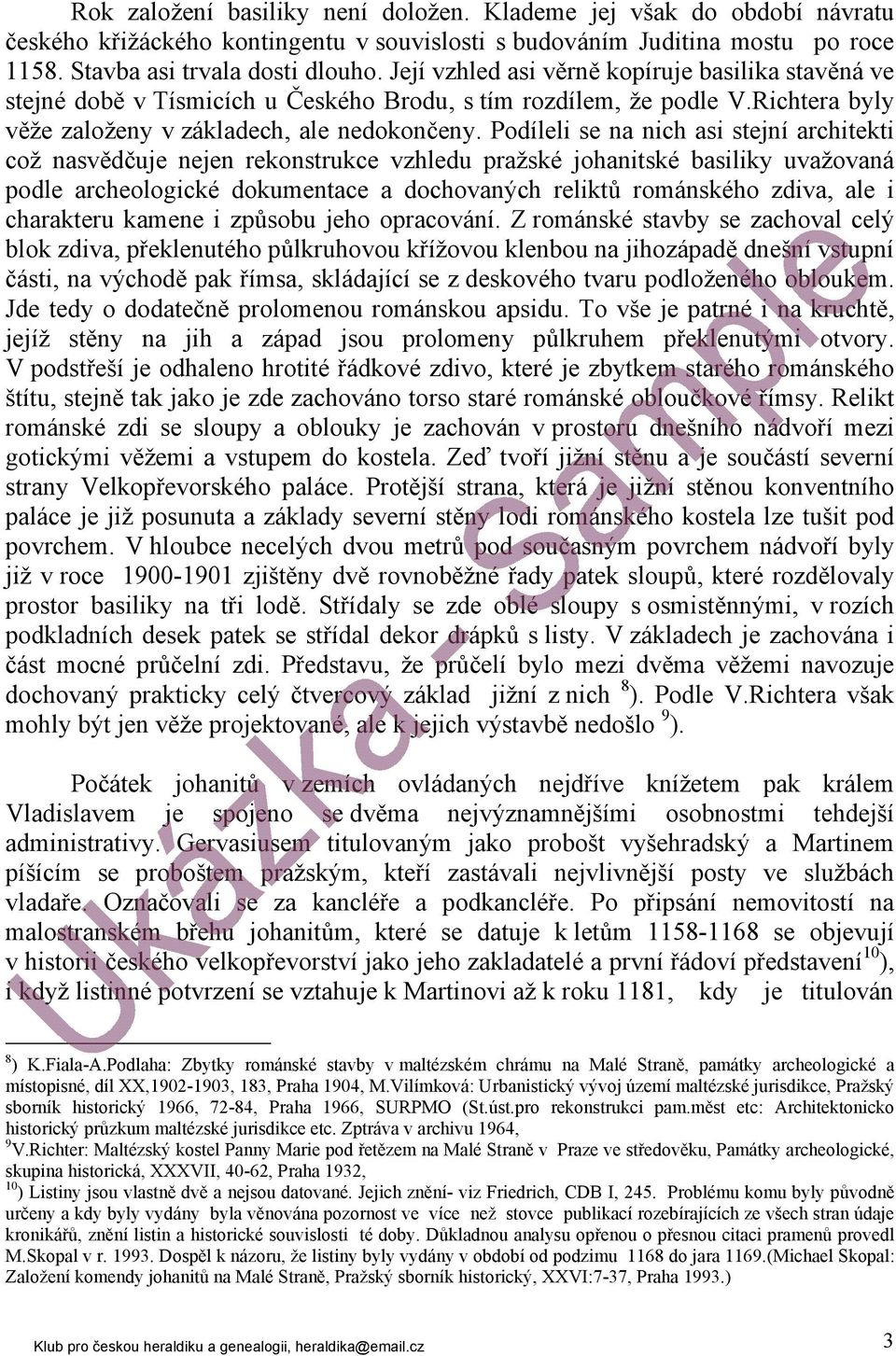 Podíleli se na nich asi stejní architekti což nasvědčuje nejen rekonstrukce vzhledu pražské johanitské basiliky uvažovaná podle archeologické dokumentace a dochovaných reliktů románského zdiva, ale i