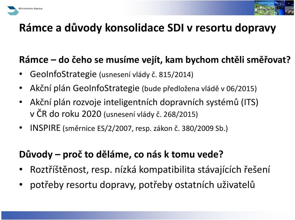 815/2014) Akční plán GeoInfoStrategie (bude předložena vládě v 06/2015) Akční plán rozvoje inteligentních dopravních systémů (ITS) v