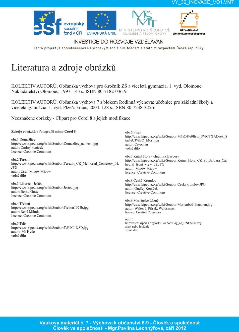 ISBN 80-7238-325-6 Neoznačené obrázky - Clipart pro Corel 8 a jejich modifikace Zdroje obrázků a fotografií mimo Corel 8 obr.1 Domažlice http://cs.wikipedia.org/wiki/soubor:domazlice_namesti.