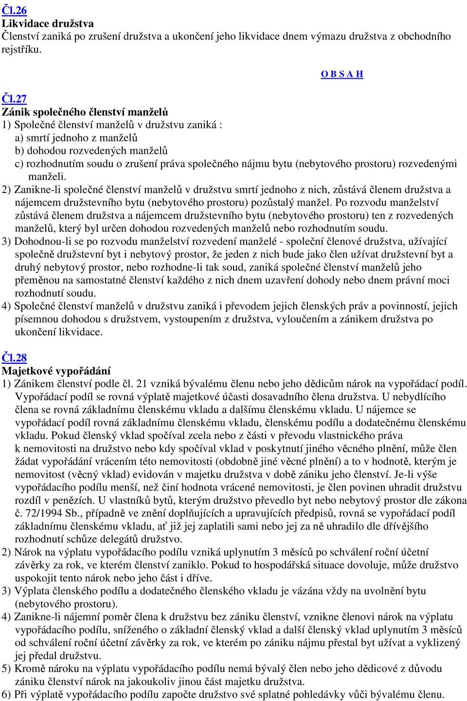 27 Zánik společného členství manželů 1) Společné členství manželů v družstvu zaniká : a) smrtí jednoho z manželů b) dohodou rozvedených manželů c) rozhodnutím soudu o zrušení práva společného nájmu