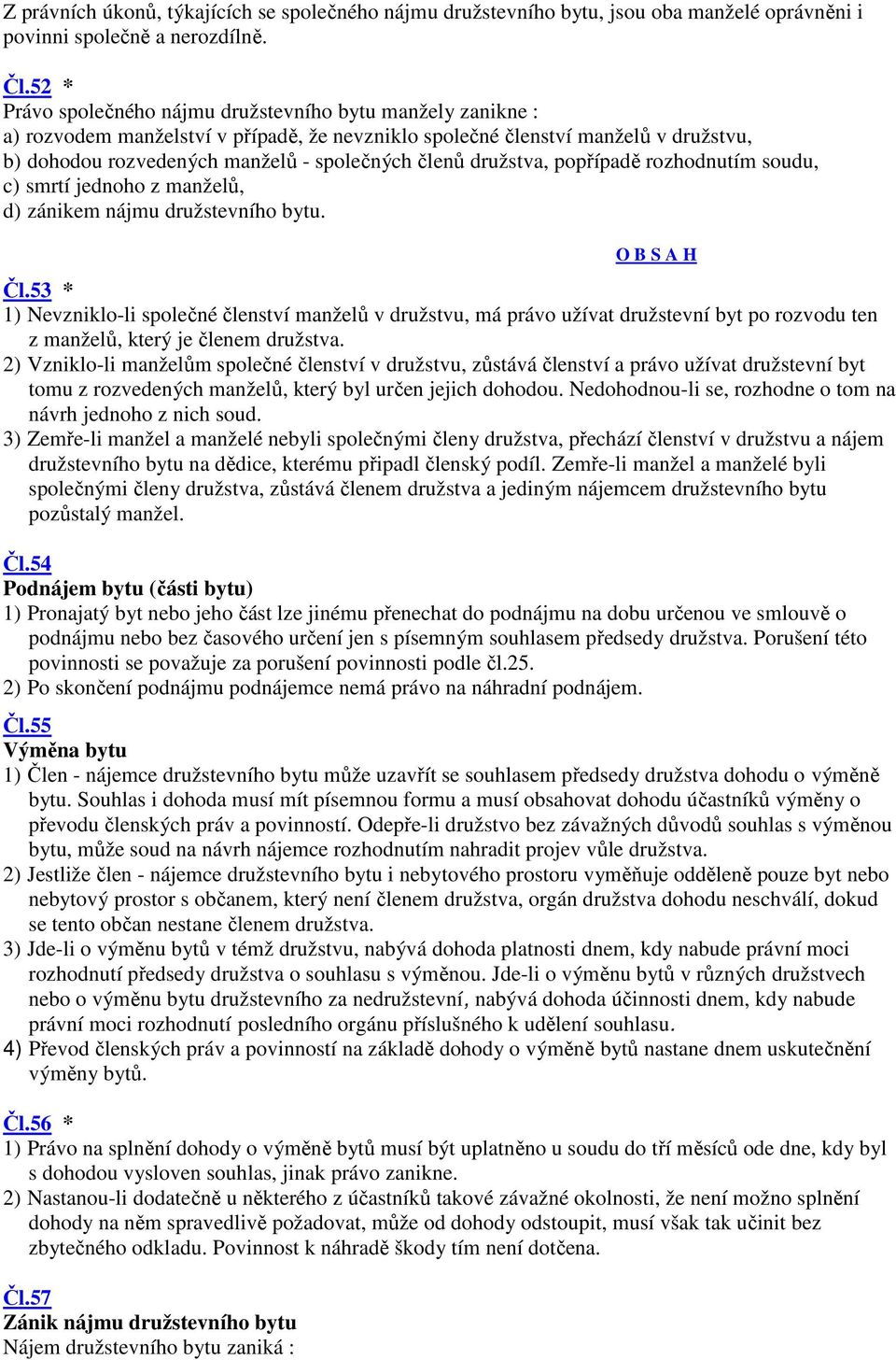 družstva, popřípadě rozhodnutím soudu, c) smrtí jednoho z manželů, d) zánikem nájmu družstevního bytu. Čl.