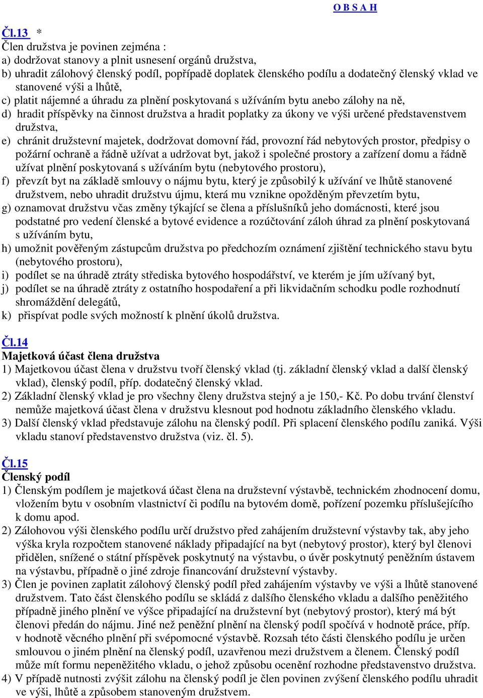 představenstvem družstva, e) chránit družstevní majetek, dodržovat domovní řád, provozní řád nebytových prostor, předpisy o požární ochraně a řádně užívat a udržovat byt, jakož i společné prostory a