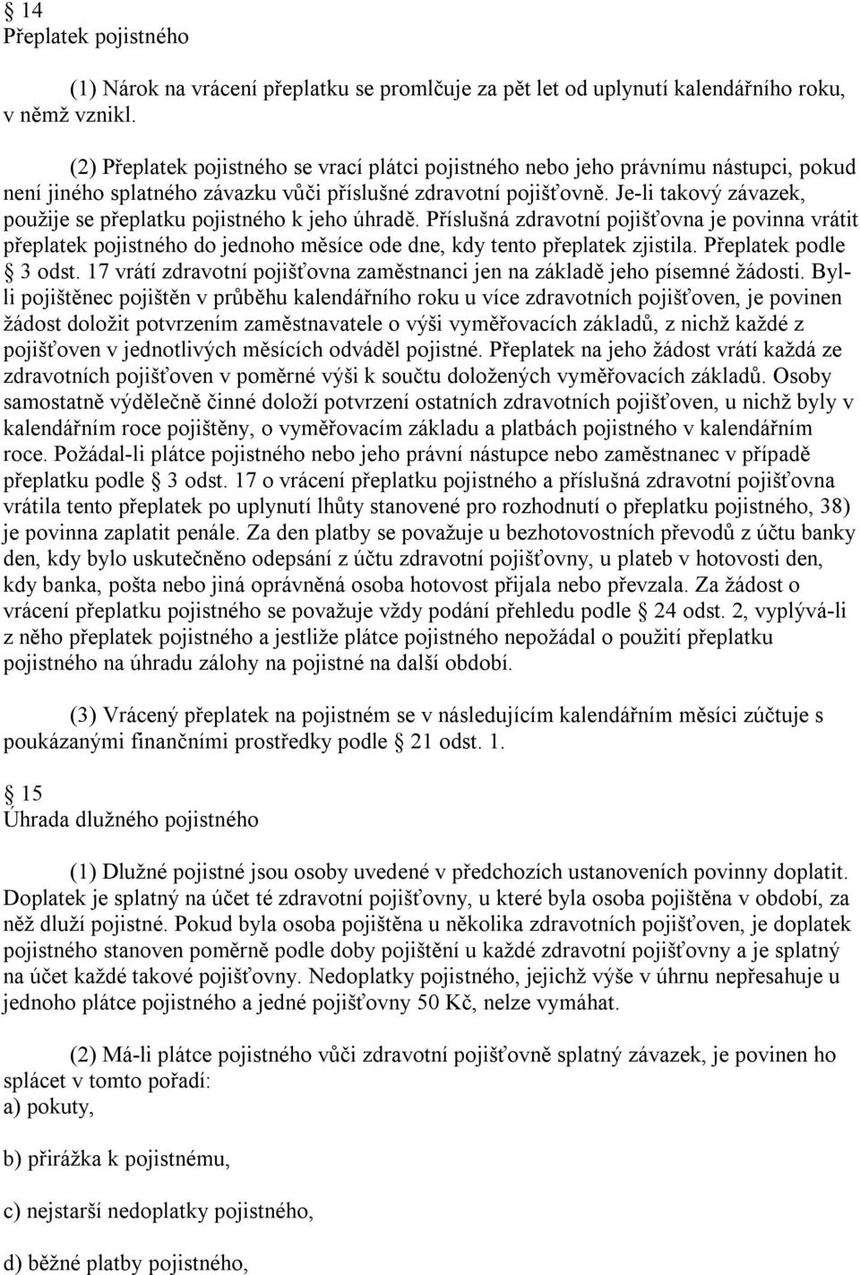 Je-li takový závazek, použije se přeplatku pojistného k jeho úhradě. Příslušná zdravotní pojišťovna je povinna vrátit přeplatek pojistného do jednoho měsíce ode dne, kdy tento přeplatek zjistila.