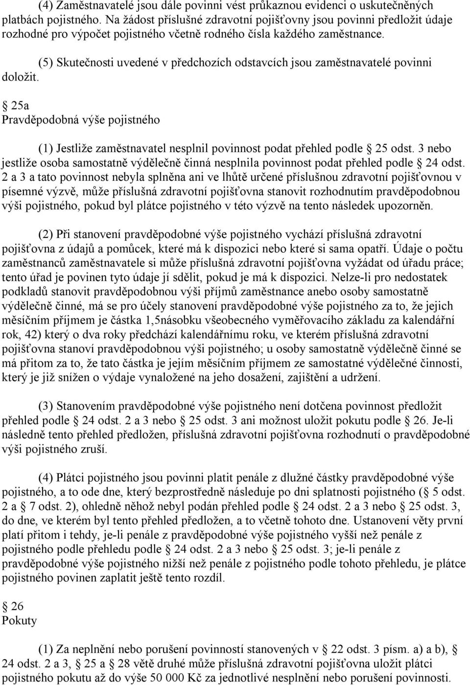 (5) Skutečnosti uvedené v předchozích odstavcích jsou zaměstnavatelé povinni doložit. 25a Pravděpodobná výše pojistného (1) Jestliže zaměstnavatel nesplnil povinnost podat přehled podle 25 odst.