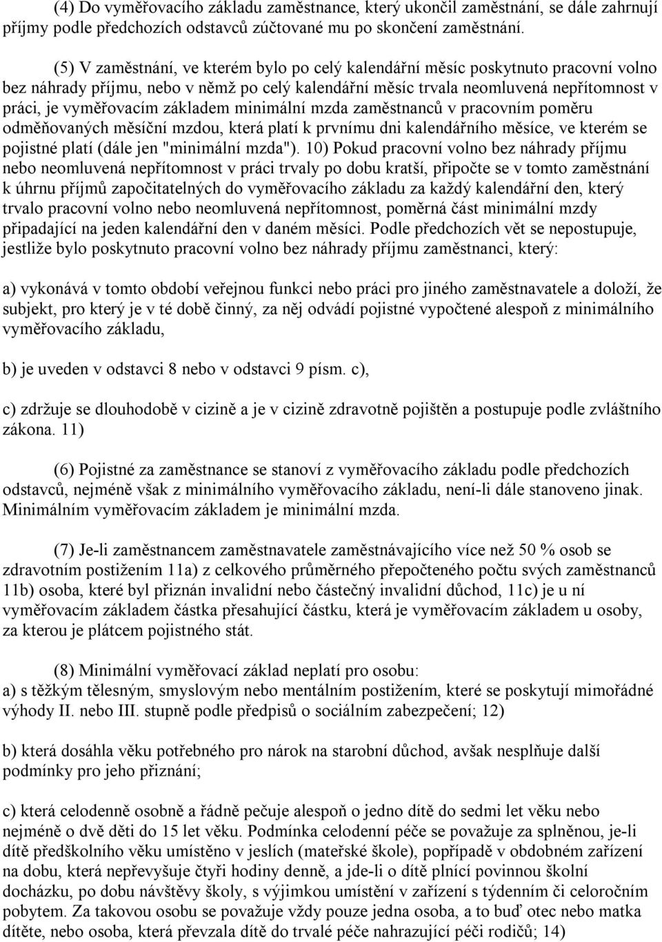 základem minimální mzda zaměstnanců v pracovním poměru odměňovaných měsíční mzdou, která platí k prvnímu dni kalendářního měsíce, ve kterém se pojistné platí (dále jen "minimální mzda").