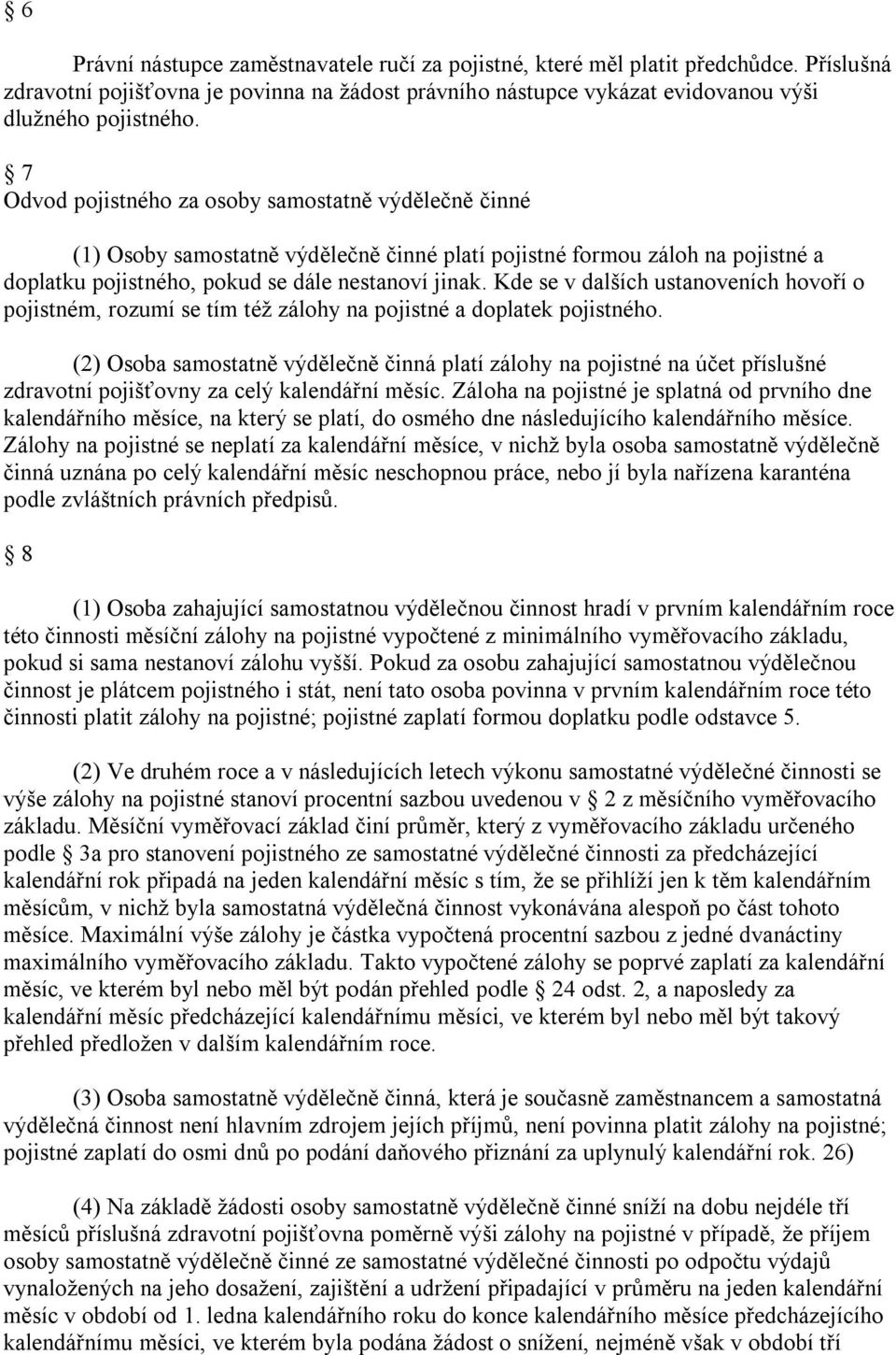 Kde se v dalších ustanoveních hovoří o pojistném, rozumí se tím též zálohy na pojistné a doplatek pojistného.