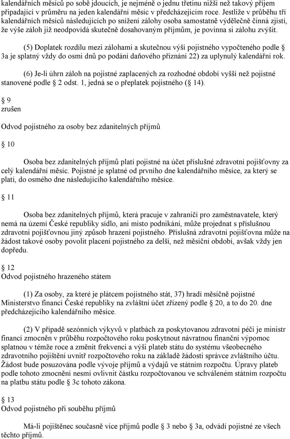 zvýšit. (5) Doplatek rozdílu mezi zálohami a skutečnou výší pojistného vypočteného podle 3a je splatný vždy do osmi dnů po podání daňového přiznání 22) za uplynulý kalendářní rok.