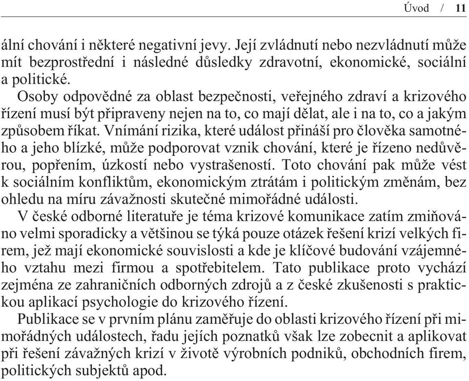 Vnímání rizika, které událost pøináší pro èlovìka samotného a jeho blízké, mùže podporovat vznik chování, které je øízeno nedùvìrou, popøením, úzkostí nebo vystrašeností.