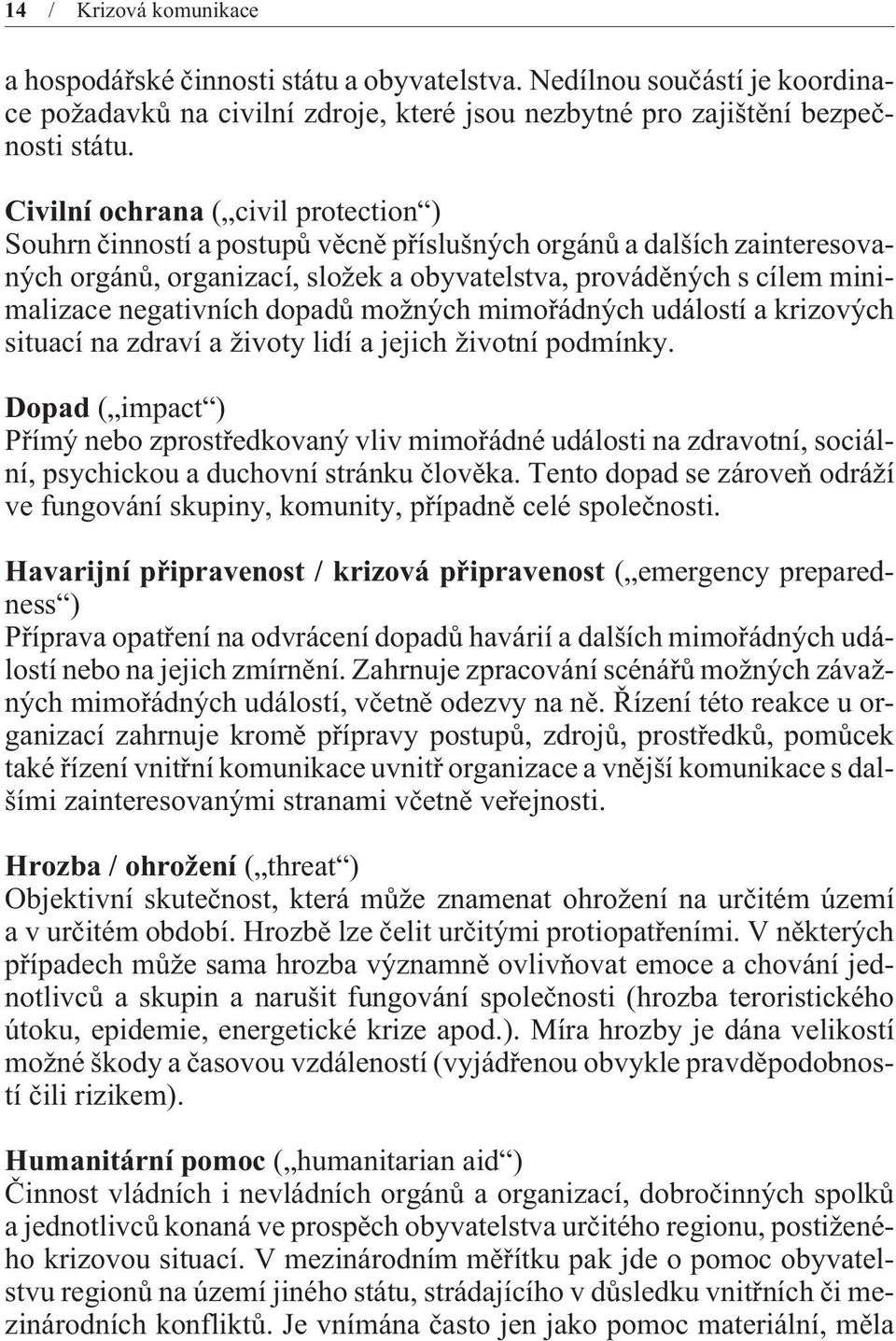 negativních dopadù možných mimoøádných událostí a krizových situací na zdraví a životy lidí a jejich životní podmínky.