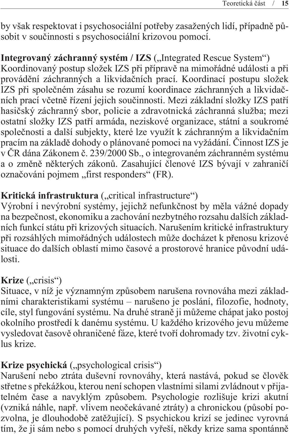 Koordinací postupu složek IZS pøi spoleèném zásahu se rozumí koordinace záchranných a likvidaèních prací vèetnì øízení jejich souèinnosti.