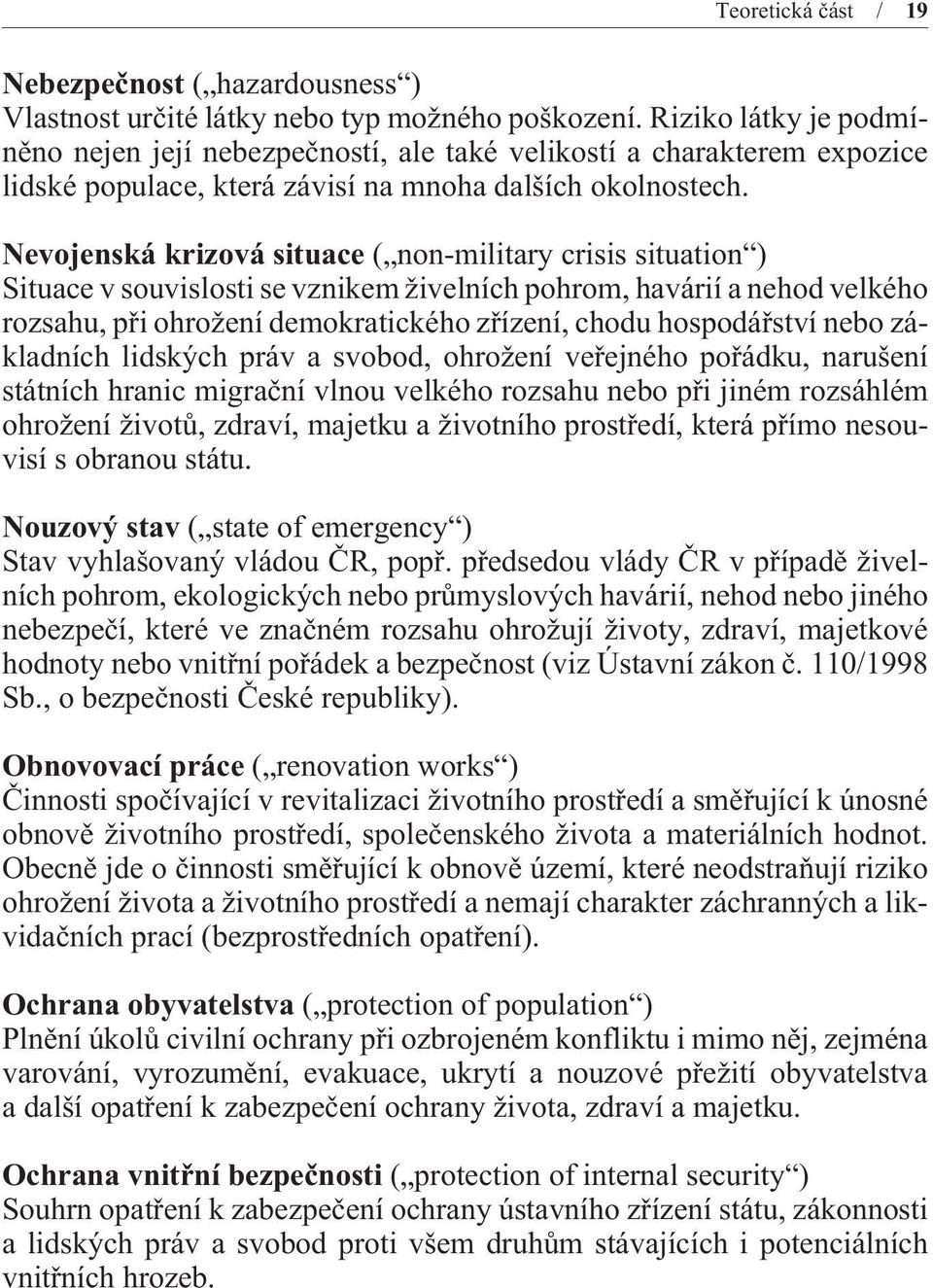 Nevojenská krizová situace ( non-military crisis situation ) Situace v souvislosti se vznikem živelních pohrom, havárií a nehod velkého rozsahu, pøi ohrožení demokratického zøízení, chodu