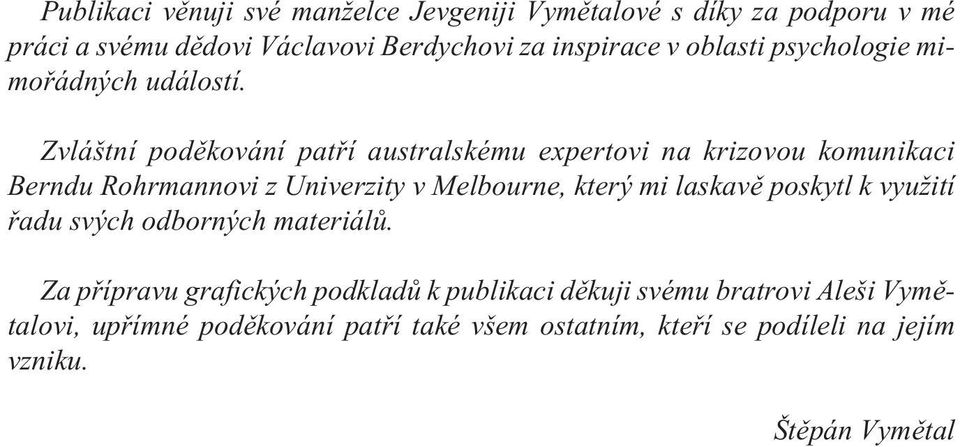 Zvláštní podìkování patøí australskému expertovi na krizovou komunikaci Berndu Rohrmannovi z Univerzity v Melbourne, který mi laskavì