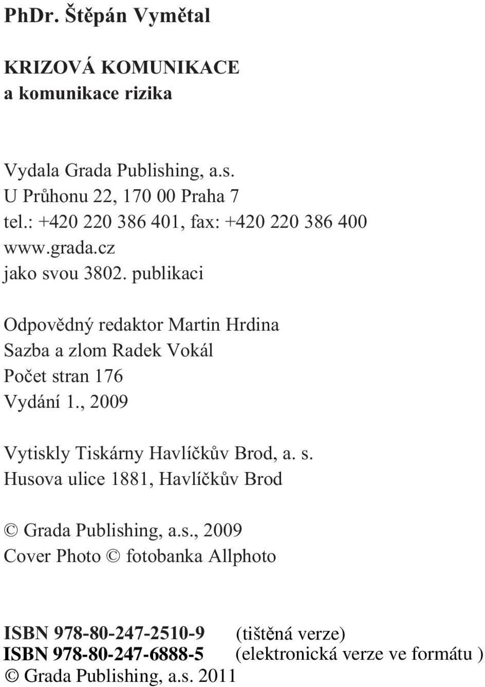 publikaci Odpovìdný redaktor Martin Hrdina Sazba a zlom Radek Vokál Poèet stran 176 Vydání 1.