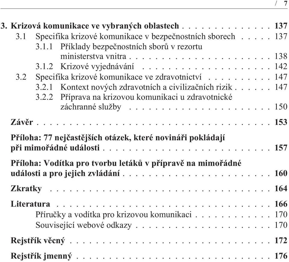 ..... 147 3.2.2 Pøíprava na krizovou komunikaci u zdravotnické záchranné služby...................... 150 Závìr.................................... 153 Pøíloha: 77 nejèastìjších otázek, které novináøi pokládají pøi mimoøádné události.