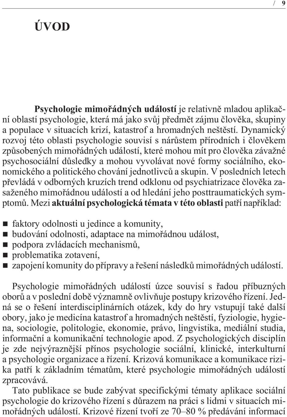 Dynamický rozvoj této oblasti psychologie souvisí s nárùstem pøírodních i èlovìkem zpùsobených mimoøádných událostí, které mohou mít pro èlovìka závažné psychosociální dùsledky a mohou vyvolávat nové