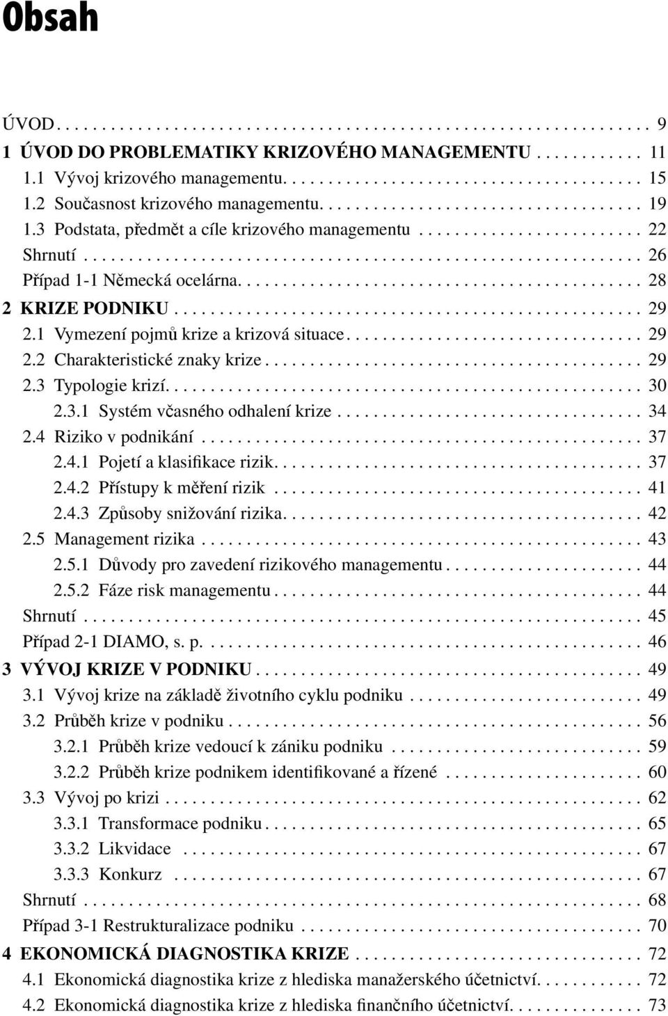 ............................................ 28 2 KRIZE PODNIKU.................................................... 29 2.1 Vymezení pojmů krize a krizová situace................................. 29 2.2 Charakteristické znaky krize.