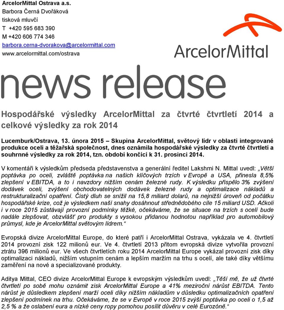 února 2015 Skupina ArcelorMittal, světový lídr v oblasti integrované produkce oceli a těžařská společnost, dnes oznámila hospodářské výsledky za čtvrté čtvrtletí a souhrnné výsledky za rok 2014, tzn.