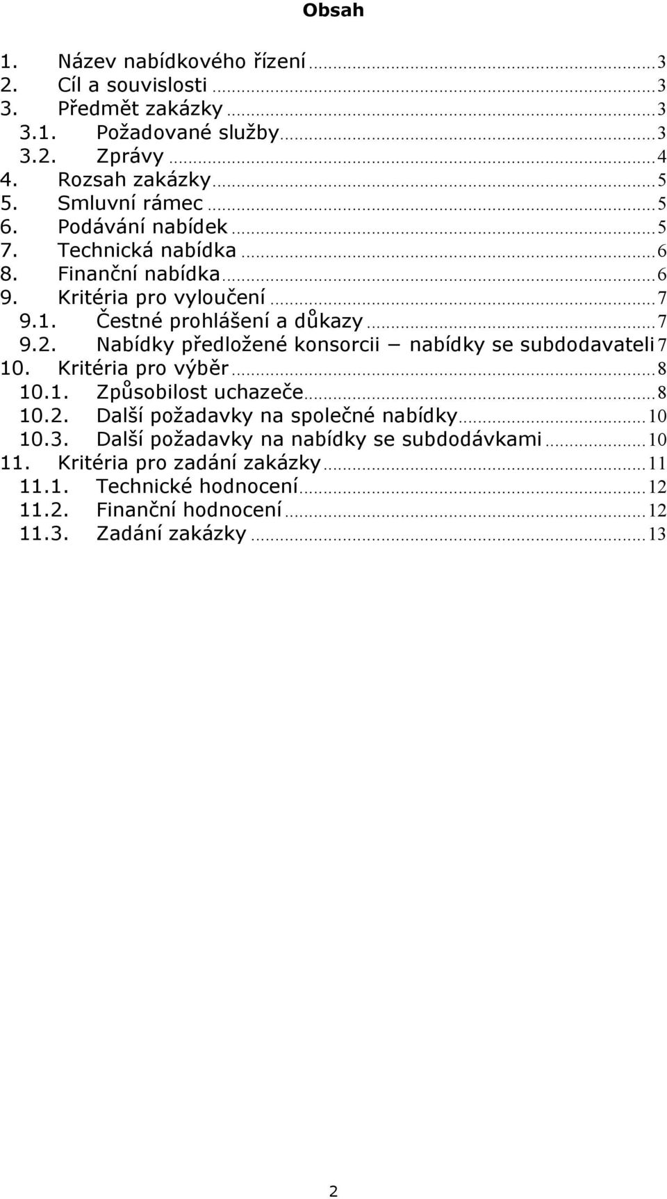 Nabídky předložené konsorcii nabídky se subdodavateli 7 10. Kritéria pro výběr...8 10.1. Způsobilost uchazeče...8 10.2. Další požadavky na společné nabídky...10 10.