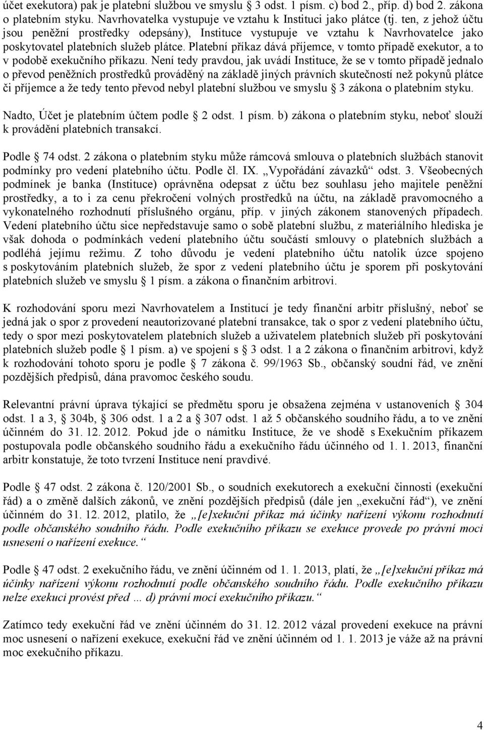 Platební příkaz dává příjemce, v tomto případě exekutor, a to v podobě exekučního příkazu.
