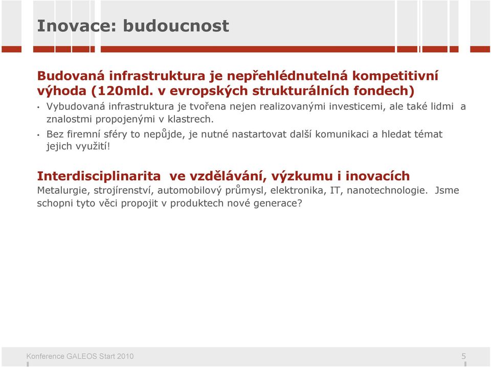 propojenými v klastrech. Bez firemní sféry to nepůjde, je nutné nastartovat další komunikaci a hledat témat jejich využití!