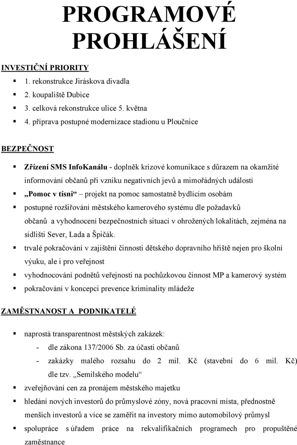 událostí Pomoc v tísni projekt na pomoc samostatně bydlícím osobám postupné rozšiřování městského kamerového systému dle požadavků občanů a vyhodnocení bezpečnostních situací v ohrožených lokalitách,