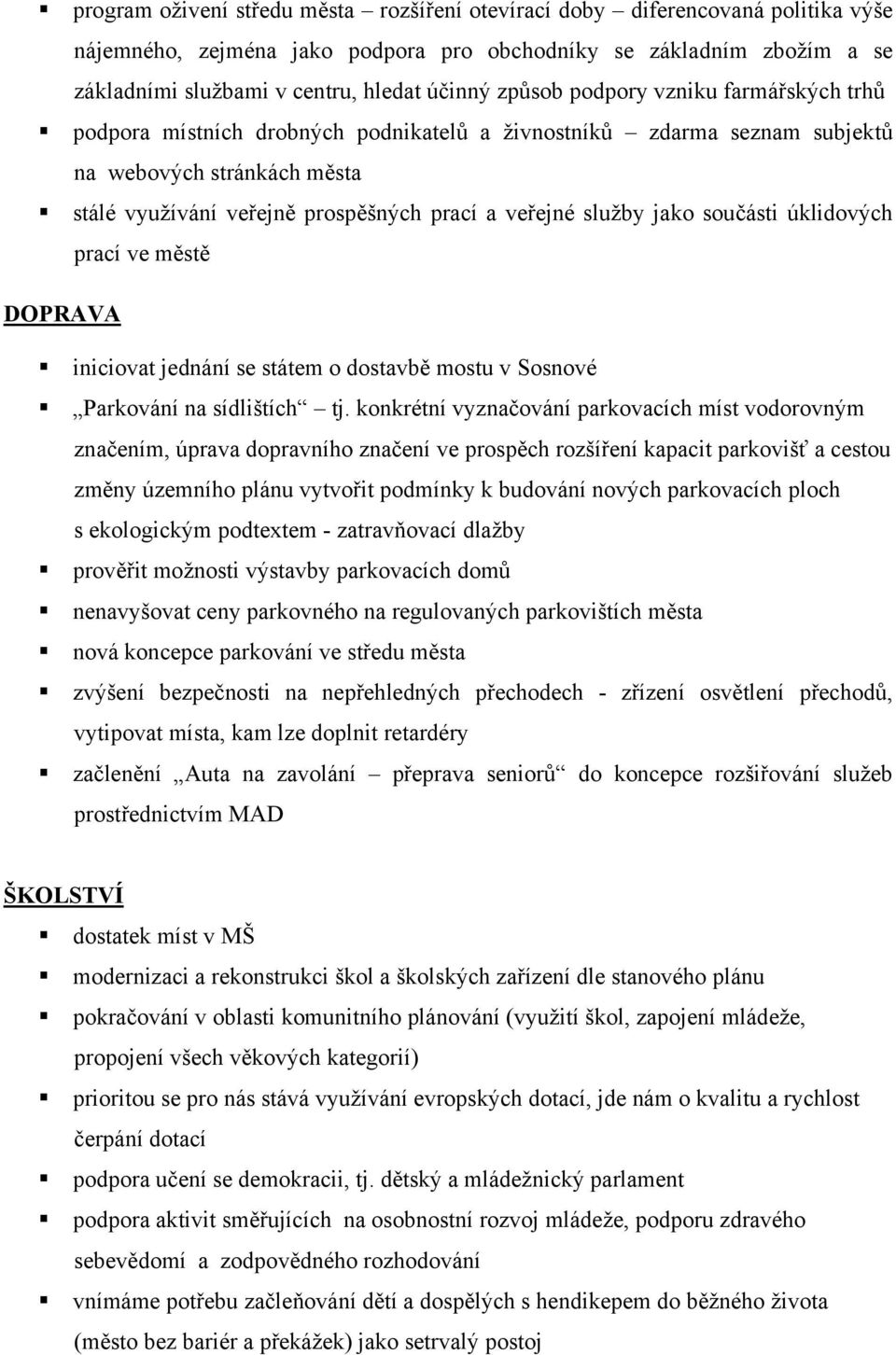 služby jako součásti úklidových prací ve městě DOPRAVA iniciovat jednání se státem o dostavbě mostu v Sosnové Parkování na sídlištích tj.