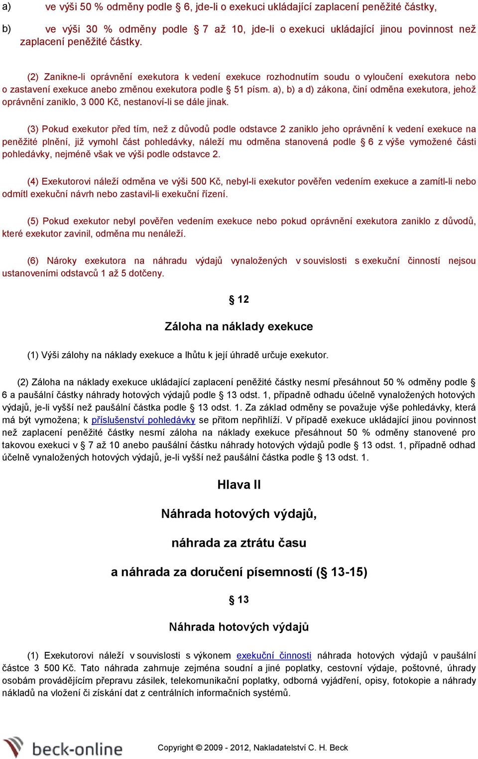 a), b) a d) zákona, činí odměna exekutora, jehož oprávnění zaniklo, 3 000 Kč, nestanoví-li se dále jinak.