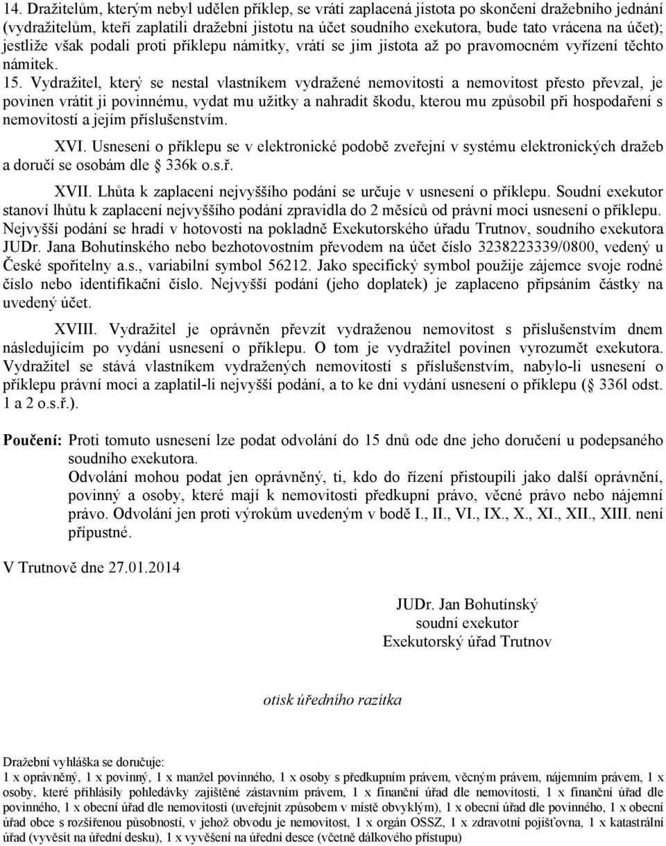 Vydražitel, který se nestal vlastníkem vydražené nemovitosti a nemovitost přesto převzal, je povinen vrátit ji povinnému, vydat mu užitky a nahradit škodu, kterou mu způsobil při hospodaření s