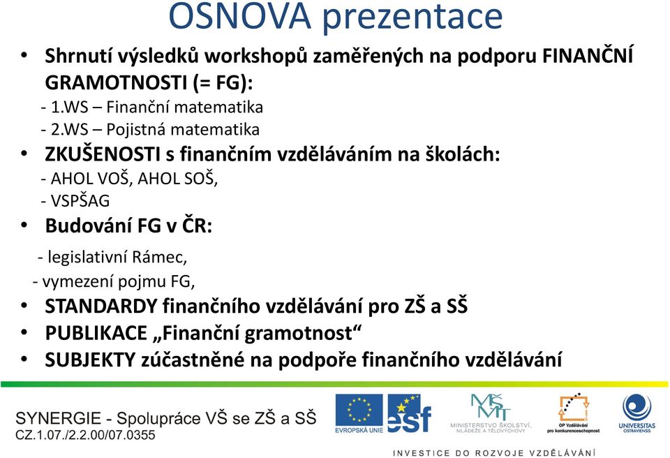 WS Pojistná matematika ZKUŠENOSTI s finančním vzděláváním na školách: - AHOL VOŠ, AHOL SOŠ, - VSPŠAG