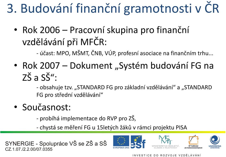 .. Rok 2007 Dokument Systém budování FG na ZŠ a SŠ : - obsahuje tzv.